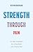 Strength Through Pain: Six ...