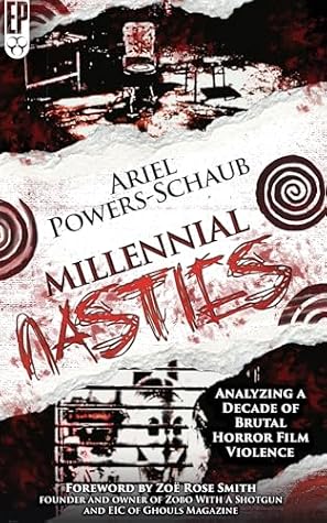 Millennial Nasties: Analyzing a Decade of Brutal Horror Film Violence (Encyclopocalypse Originals)