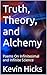 Truth, Theory, and Alchemy:...