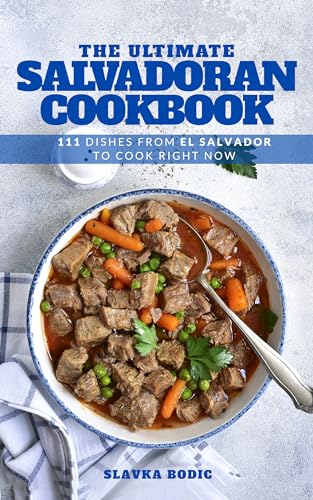 The Ultimate Salvadoran Cookbook: 111 Dishes From El Salvador To Cook Right Now (World Cuisines Book 70)