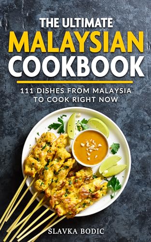 The Ultimate Malaysian Cookbook: 111 Dishes From Malaysia To Cook Right Now (World Cuisines Book 71)
