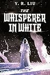 The Whisperer in White by Y. R. Liu The Whisperer in White by Y. R. Liu
