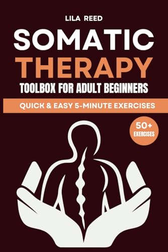 Somatic Therapy Toolbox for Adult Beginners: Under 5-Minutes Exercises to Rid Your Mind and Body of PTSD, Stress, and Anxiety Using Somatic Experiencing Tools (Paperback)