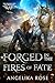 Forged in the Fires of Fate by Angelika Rose