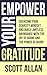 Empower Your Gratitude: Overcome Your Scarcity Mindset and Build Limitless Abundance with the Joy of Living and the Power of Giving (Pathways to Mastery Series)