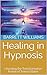 Healing in Hypnosis: Unveiling the Transformative Power of Trance States (Mindscapes: Navigating the Terrain of Hypnotherapy Book 3)
