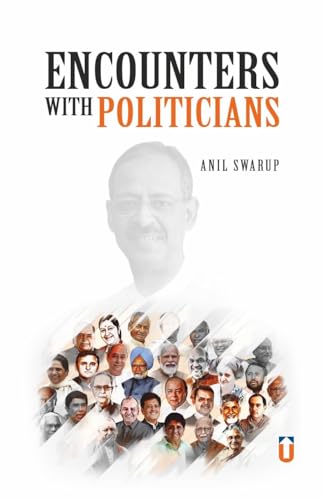 Encounters with Politicians: Encounters with Politicians By Anil Swarup (Kindle Edition)