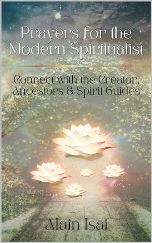 Prayers for the Modern Spiritualist: Connect with the Creator, Ancestors & Spirit Guides (Kindle Edition)