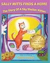 Sally Mitts Finds A Home: The Story Of A Shy Shelter Kitten (The Sally Mitts Stories, #1)