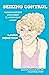 Seizing Control: managing epilepsy and others' reactions to it - a memoir