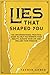 LIES THAT SHAPED YOU by YASMEN AHMED