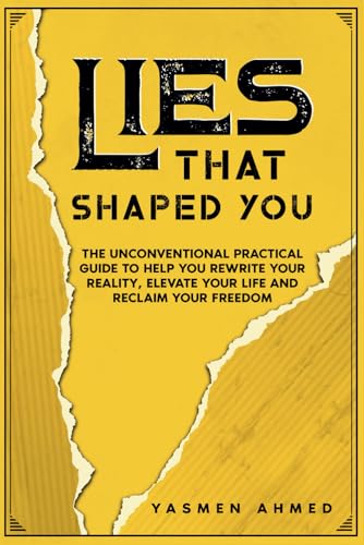 LIES THAT SHAPED YOU: An Unconventional Practical Guide to Help You Rewrite Your Reality, Elevate Your Life and Reclaim Your Freedom (Paperback)