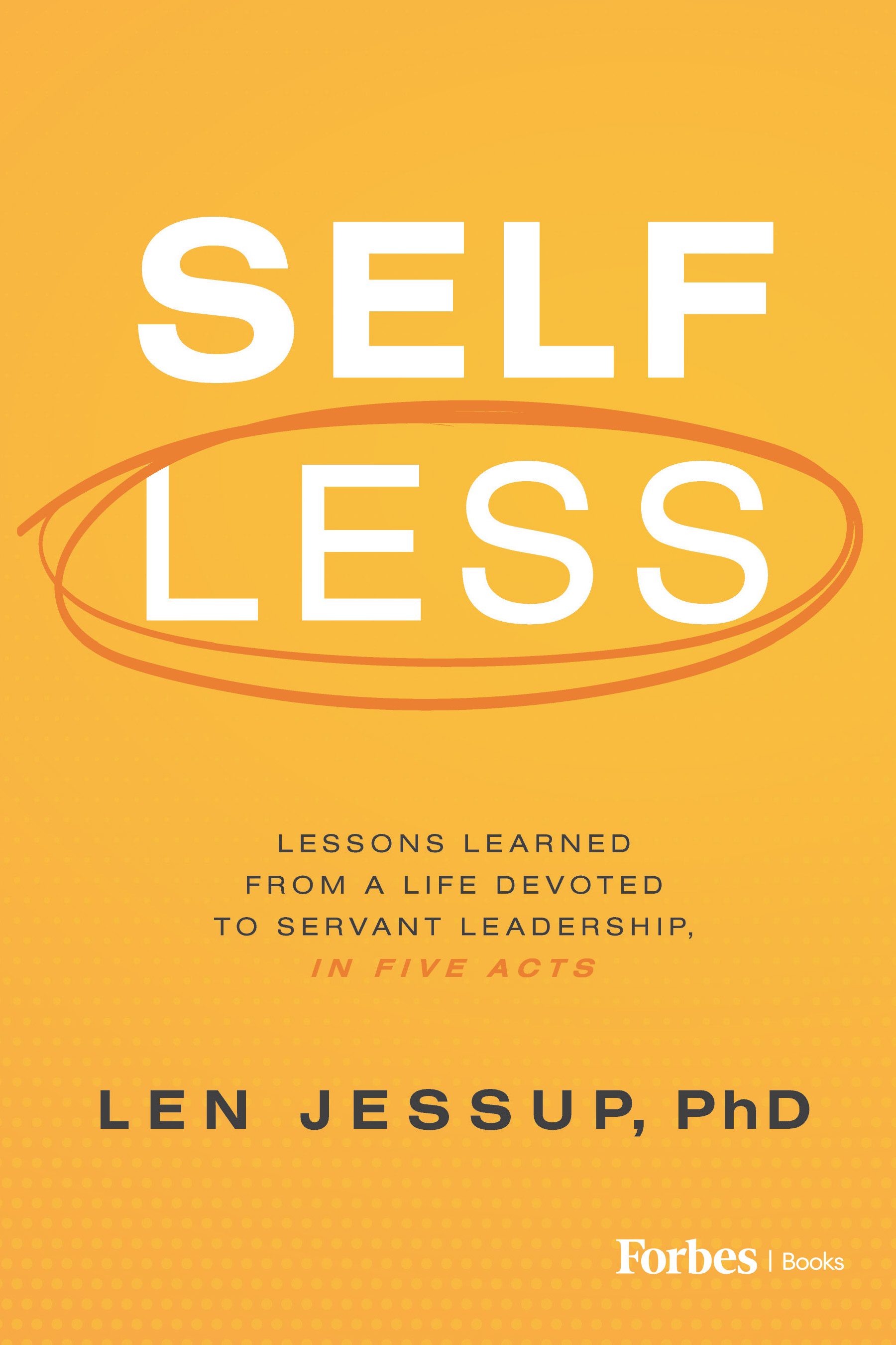Self Less: Lessons Learned from A Life Devoted to Servant Leadership, in Five Acts (Hardcover)
