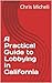 A Practical Guide to Lobbying in California by Chris Micheli