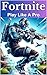 Fortnite. Play Like A Pro by Dean Simmons Fortnite. Play Like A Pro by Dean Simmons