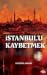 İstanbul’u Kaybetmek: Arap-Osmanlı Emperyalistleri ve İmparatorluğun Sonu