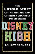 Disney High: The Untold Story of the Rise and Fall of Disney Channel's Tween Empire