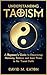 UNDERSTANING TAOISM: A Beginner’s Guide to Discovering Harmony, Balance, and Inner Peace in the Taoist Faith (Journey Of Wisdom Book 4)