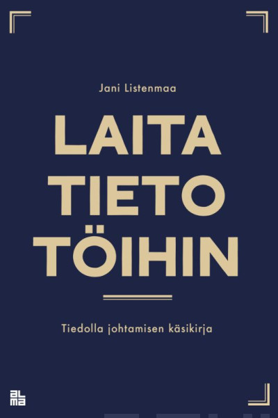 Laita tieto töihin : tiedolla johtamisen käsikirja