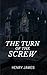 The Turn of The Screw: A Chilling Ghost Story From One of The Most Adapted Gothic Horror Fiction Books of the 19th Century (Annotated)