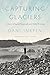 Capturing Glaciers: A History of Repeat Photography and Global Warming (Weyerhaeuser Environmental Books)