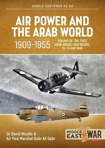 Air Power and the Arab World, 1909-1955: Volume 10: The First Arab-Israeli War Begins, 15-31 May 1948 (Middle East@War)