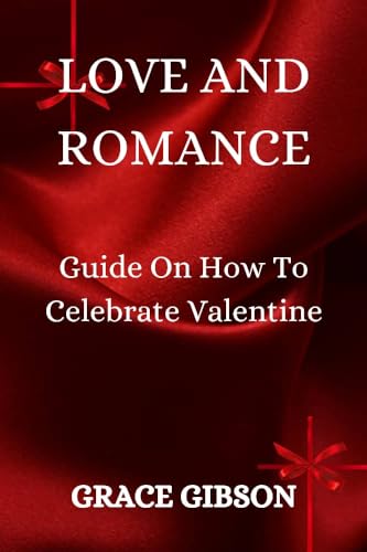 LOVE AND ROMANCE : Guide On How To Celebrate Valentine (Kindle Edition)