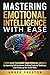 Mastering Emotional Intelligence with Ease: 7 Step Guide to Elevate Your Personal Growth by Improving Self-Awareness, Building Emotional Resilience, ... Building Emotional Resilience, and Enhancin
