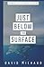 Just Below The Surface: An ...