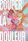 Couper la douleur: Vulvodynie, vaginisme, douleurs pelviennes : guérir est possible (French Edition)