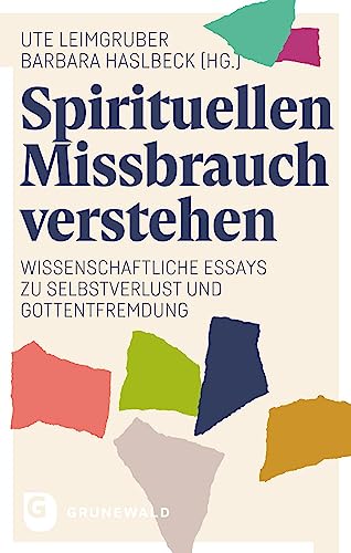 Spirituellen Missbrauch Verstehen: Wissenschaftliche Essays Zu Selbstverlust Und Gottentfremdung (German Edition)