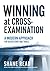 Winning at Cross-Examination: A Modern Approach for Depositions and Trials