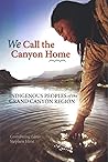 We Call the Canyon Home: American Indians of the Grand Canyon Region We Call the Canyon Home: American Indians of the Grand Canyon Region