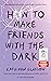 How to Make Friends with the Dark