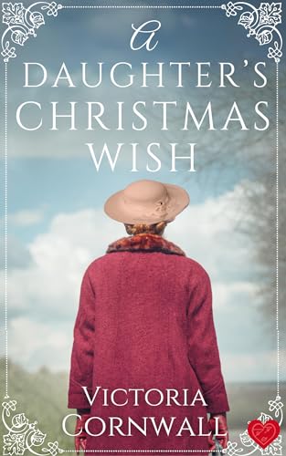 A Daughter's Christmas Wish: An utterly irresistible and breathtaking Cornish WW1 romance about learning to love again (Cornish Tales Book 6)