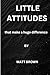 Little Attitudes: That Make...