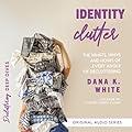 Identity Clutter: The Whats, Whys, and Hows of Every Angle of Decluttering