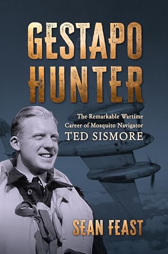 Gestapo Hunter: The Remarkable Wartime Career of Mosquito Navigator Ted Sismore (Hardcover)