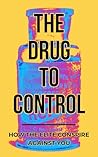 The Drug To Control: How The Elite Conspire Against You (Deconstructing America Book 7)