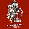 What Feasts at Night by T. Kingfisher