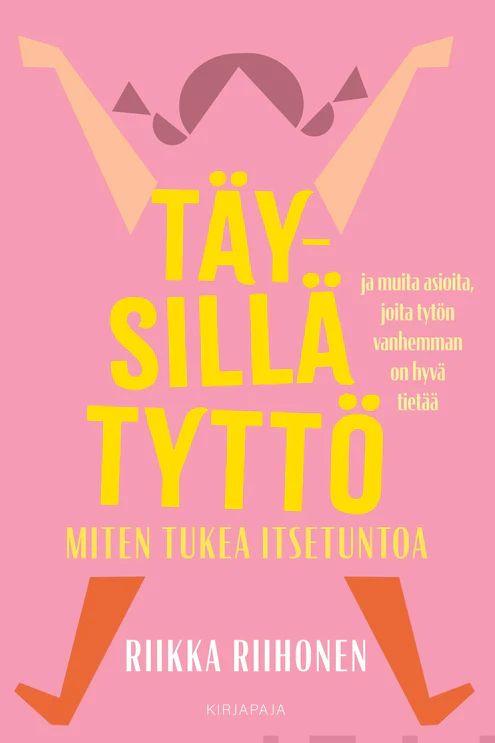 Täysillä tyttö -  Miten tukea itsetuntoa ja muita asioita joita tytön vanhemman on hyvä tietää (Hardcover)