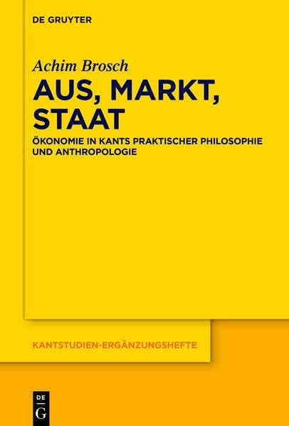 Haus, Markt, Staat: Ökonomie in Kants praktischer Philosophie und Anthropologie (Kantstudien-Ergänzungshefte, 225) (German Edition)