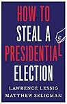 How to Steal a Presidential Election by Lawrence Lessig