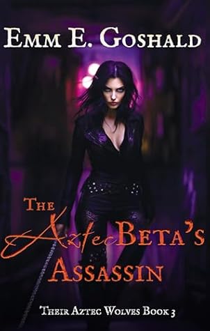 The Aztec Beta's Assassin: Their Aztec Wolves Book 3 - First Love/Second Chance Romance