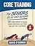 Core Training For Seniors 50, 60 and Beyond: Essential Exercises to Improve Core Strength, Posture, Balance and Relieve Back Pain. Fully illustrated, Strength Workouts + Free Videos