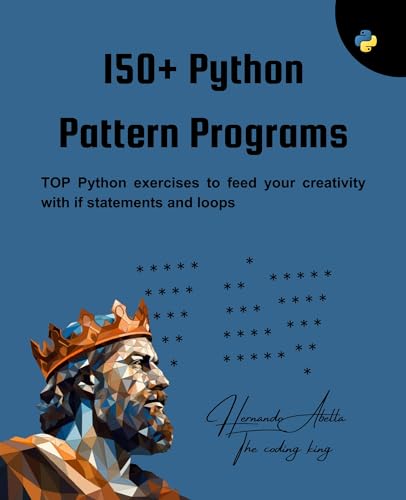 150+ Python Pattern Programs: Top Python exercises to feed your creativity with if statements and loops (Python MEGA bundle Book 4)