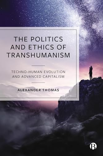 The Politics and Ethics of Transhumanism: Techno-Human Evolution and Advanced Capitalism (Kindle Edition)
