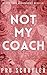 Not My Coach: A Hockey Coach X Player’s Sister Novella (Nighthawks Book 4)