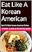 Eat Like A Korean American ...