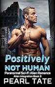 Positively Not Human: Paranormal Sci-Fi Alien Romance